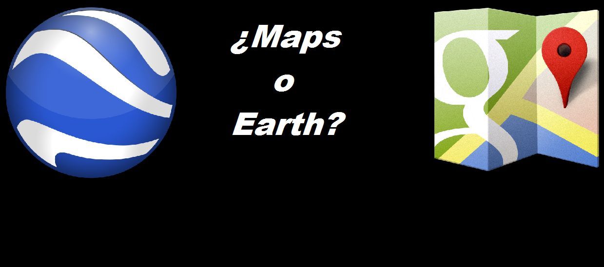 ¿Google maps o Google Earth?